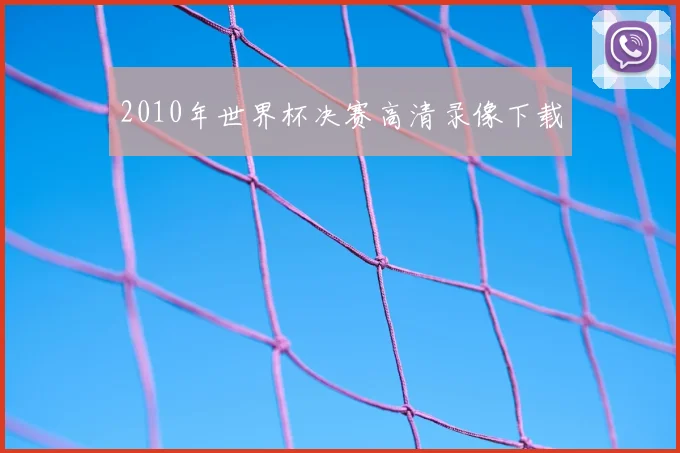 2010年世界杯决赛高清录像下载