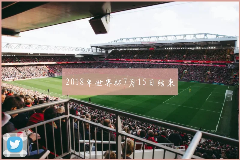 2018年世界杯7月15日结束