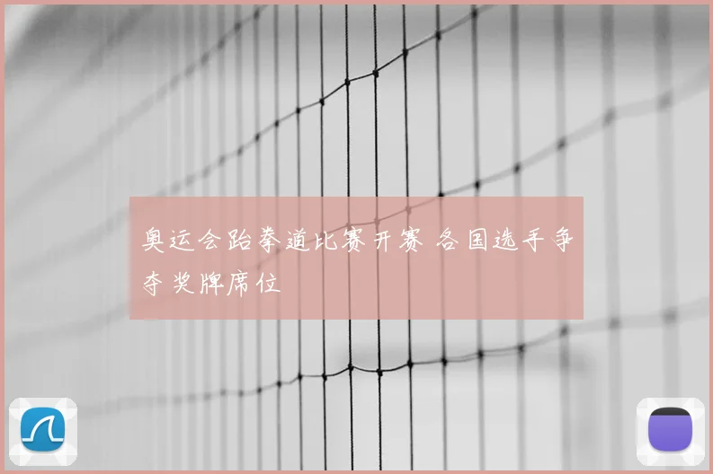 奥运会跆拳道比赛开赛 各国选手争夺奖牌席位