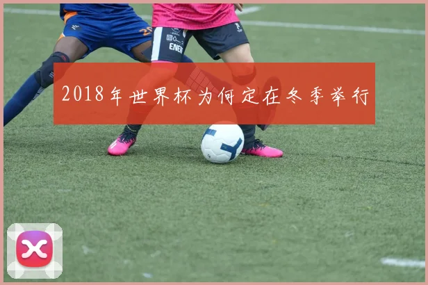 2018年世界杯为何定在冬季举行