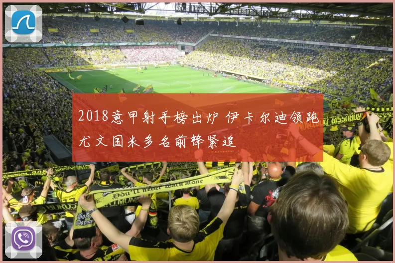 2018意甲射手榜出炉 伊卡尔迪领跑尤文国米多名前锋紧追