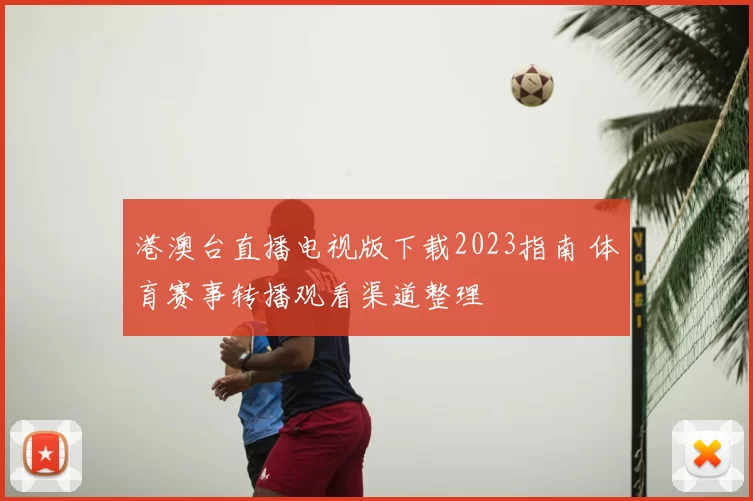 港澳台直播电视版下载2023指南 体育赛事转播观看渠道整理