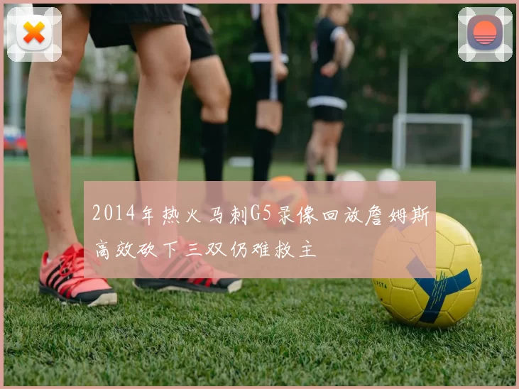 2014年热火马刺G5录像回放詹姆斯高效砍下三双仍难救主