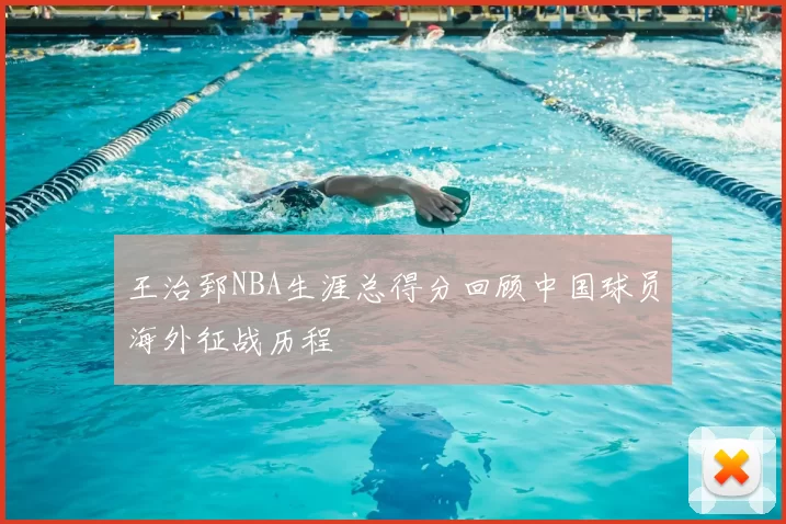 王治郅NBA生涯总得分回顾中国球员海外征战历程