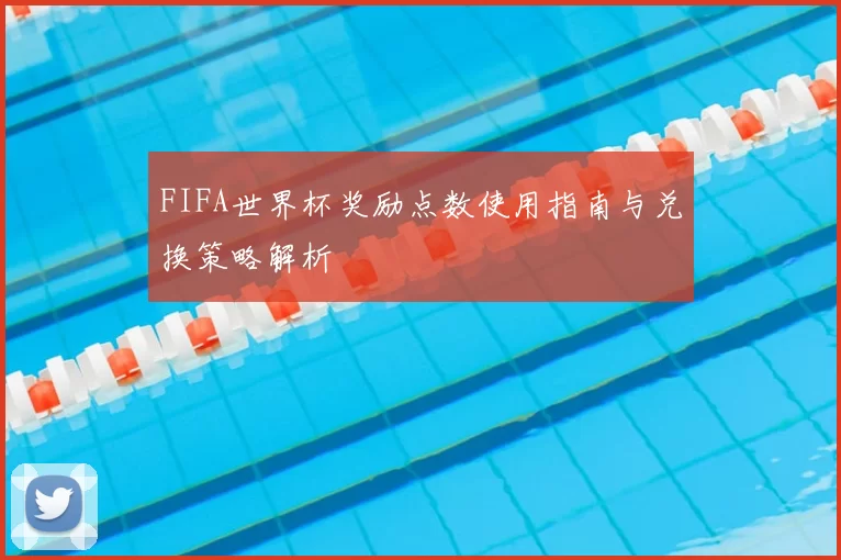 FIFA世界杯奖励点数使用指南与兑换策略解析