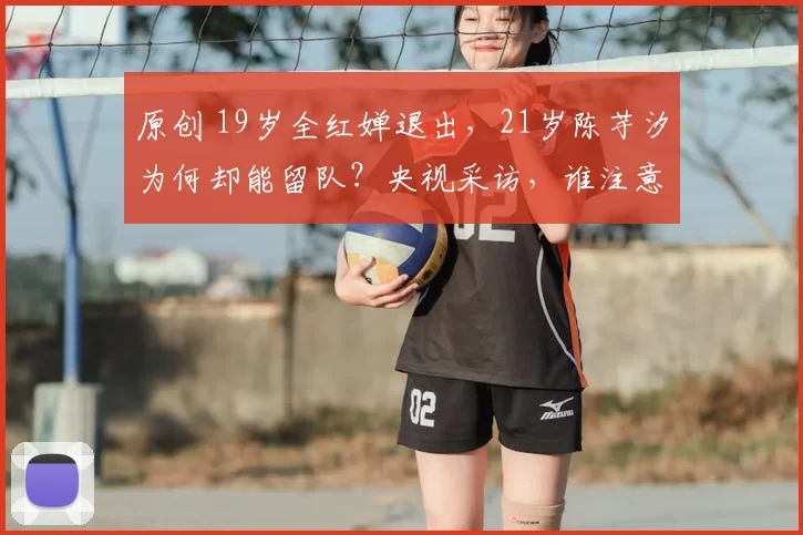 原创 19岁全红婵退出，21岁陈芋汐为何却能留队？央视采访，谁注意周继红的评价