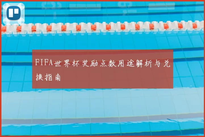 FIFA世界杯奖励点数用途解析与兑换指南