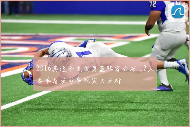 2016奥运会美国男篮阵容公布 12人名单看点与争冠实力分析